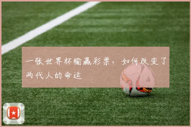 一张世界杯输赢彩票,如何改变了两代人的命运