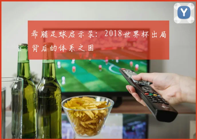 希腊足球启示录：2018世界杯出局背后的体系之困
