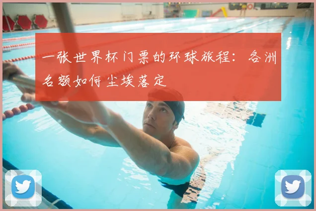 一张世界杯门票的环球旅程:各洲名额如何尘埃落定