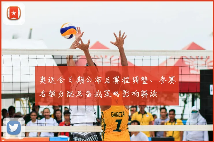 奥运会日期公布后赛程调整、参赛名额分配及备战策略影响解读